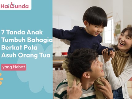7 Tanda Anak Tumbuh Bahagia Berkat Pola Asuh Orang Tua yang Hebat