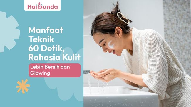 Manfaat Teknik 60 Detik, Rahasia Kulit Lebih Bersih dan Glowing