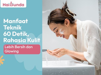 Manfaat Teknik 60 Detik, Rahasia Kulit Lebih Bersih dan Glowing