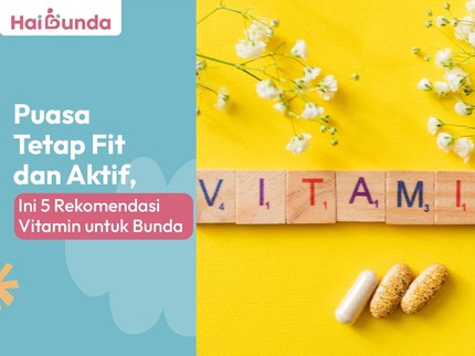 Puasa Tetap Fit dan Aktif, Ini 5 Rekomendasi Vitamin untuk Bunda
