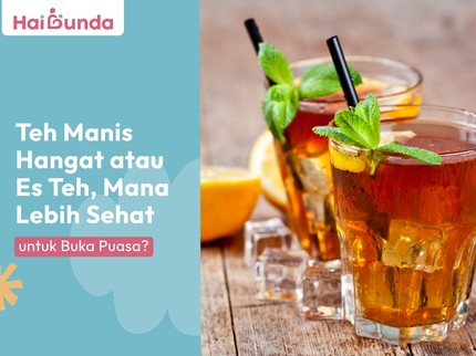Teh Manis Hangat atau Es Teh, Mana Lebih Sehat untuk Buka Puasa?