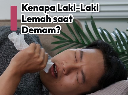 Kenapa Laki-Laki Lemah saat Demam?