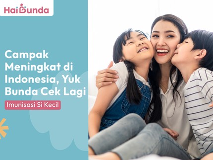 Campak Meningkat di Indonesia, Yuk Bunda Cek Lagi Imunisasi Si Kecil