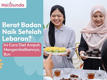Berat Badan Naik Setelah Lebaran? Ini Cara Diet Ampuh Mengembalikannya, Bun