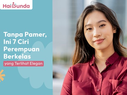 Tanpa Pamer, Ini 7 Ciri Perempuan Berkelas yang Terlihat Elegan