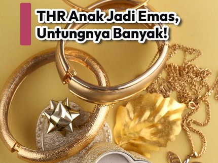 THR Anak Jadi Emas, Untungnya Banyak!