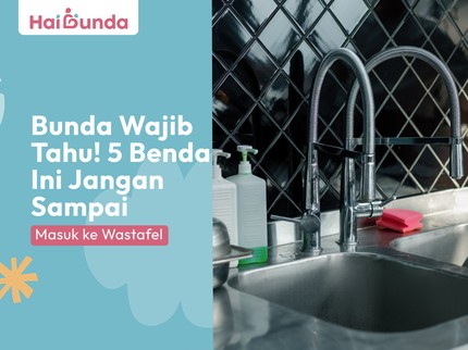 Bunda Wajib Tahu! 5 Benda Ini Jangan Sampai Masuk ke Wastafel