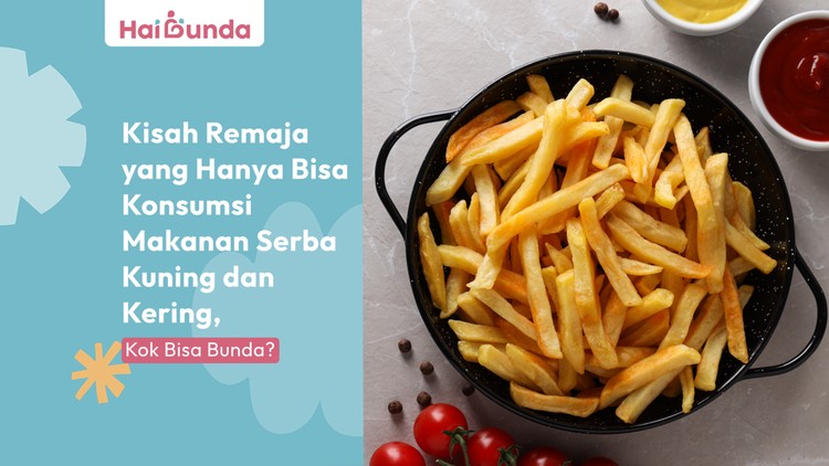 Kisah Remaja yang Hanya Bisa Konsumsi Makanan Serba Kuning dan Kering, Kok Bisa Bunda?