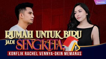 Gosip Terkini Selebriti Insertlive : Rumah Untuk Biru Jadi Sengketa, Konflik Rachel Vennya-Okin Memanas
