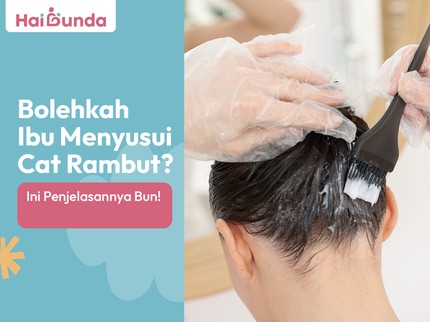 Bolehkah Ibu Menyusui Cat Rambut? Ini Penjelasannya Bun!