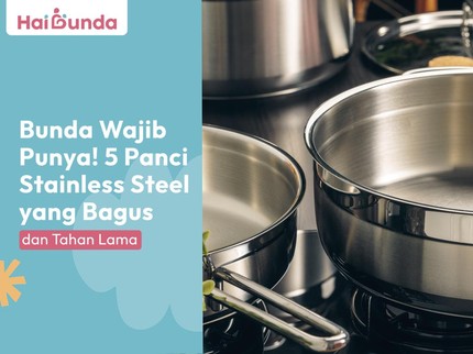 Bunda Wajib Punya! 5 Panci Stainless Steel yang Bagus dan Tahan Lama