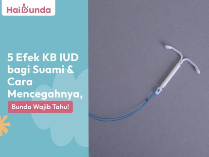 5 Efek KB IUD bagi Suami & Cara Mencegahnya, Bunda Wajib Tahu!