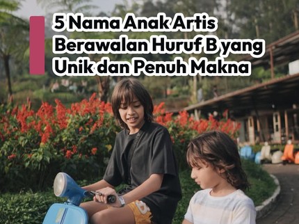 5 Nama Anak Artis Berawalan Huruf B, Unik dan Penuh Makna