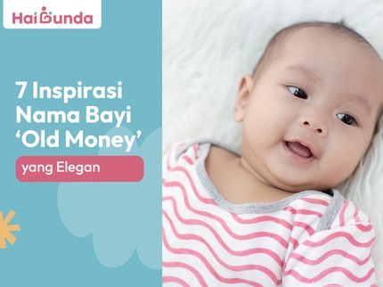 7 Inspirasi Nama Bayi 'Old Money' yang Elegan