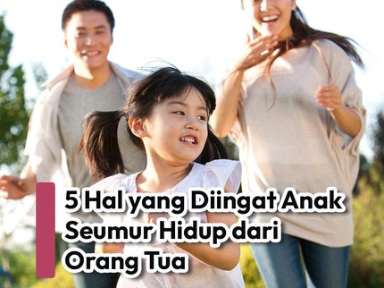 5 Hal yang Diingat Anak Seumur Hidup dari Orang Tua