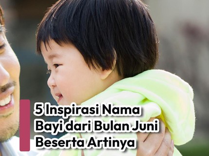 5 Nama Bayi yang Terinspirasi dari Bulan Juni Beserta Artinya