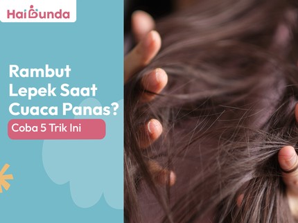 Rambut Lepek Saat Cuaca Panas? Coba 5 Trik Ini