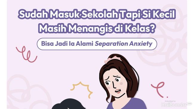 Sudah Masuk Sekolah Tapi Si Kecil Masih Menangis di Kelas? Bisa Jadi Alami Separation Anxiety