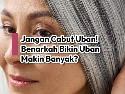 Jangan Cabut Uban! Benarkah Bikin Uban Makin Banyak?