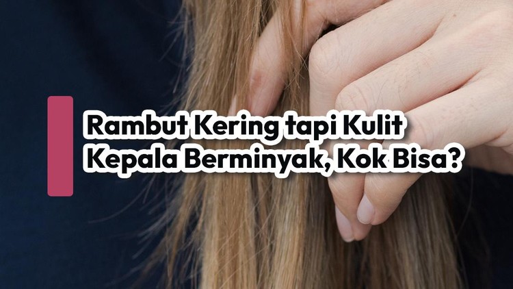 Rambut Kering tapi Kulit Kepala Berminyak, Kok Bisa?