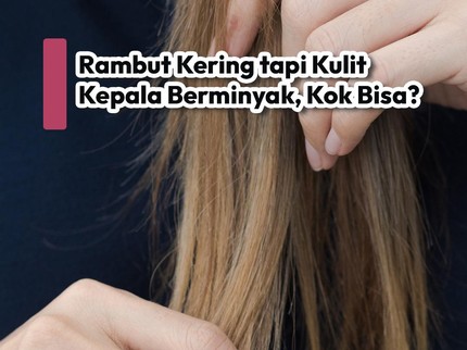 Rambut Kering tapi Kulit Kepala Berminyak, Kok Bisa?