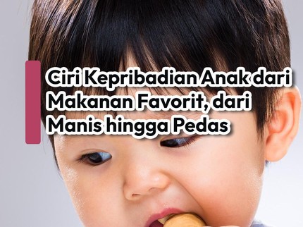 Ciri Kepribadian Anak dari Makanan Favorit, dari Manis hingga Pedas
