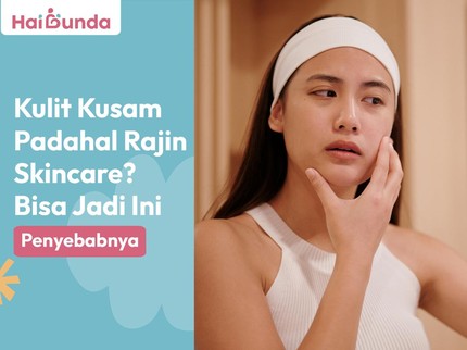 Kulit Kusam Padahal Rajin Skincare? Bisa Jadi Ini Penyebabnya