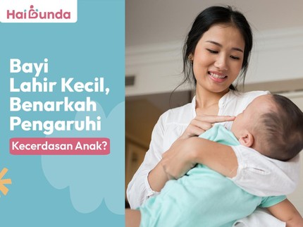 Bayi Lahir Kecil, Benarkah Pengaruhi Kecerdasan Anak?