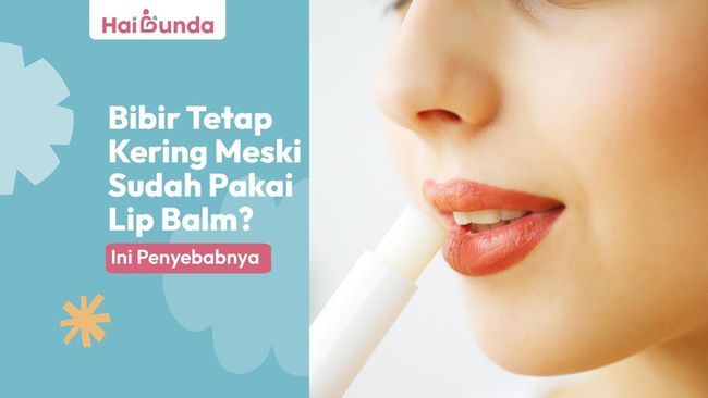 Bibir Tetap Kering Meski Sudah Pakai Lip Balm? Ini Penyebabnya