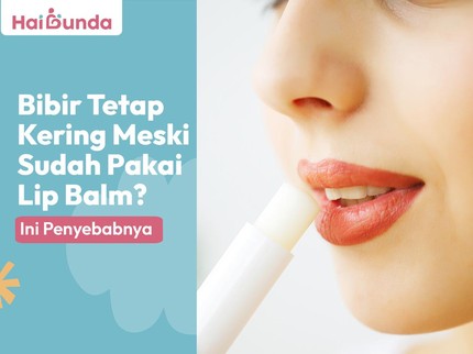 Bibir Tetap Kering Meski Sudah Pakai Lip Balm? Ini Penyebabnya