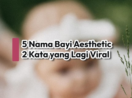 5 Nama Bayi Aesthetic 2 Kata yang Lagi Viral