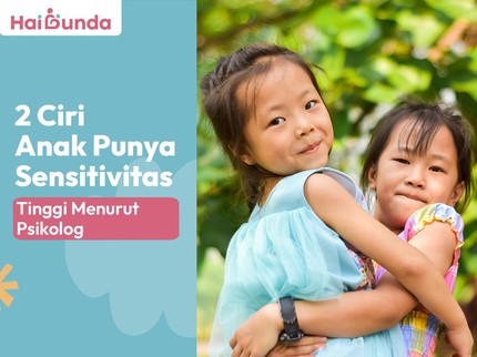 2 Ciri Anak Punya Sensitivitas Tinggi Menurut Psikolog