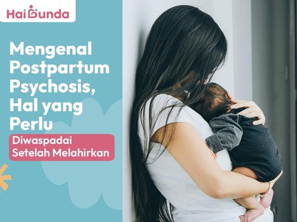 Mengenal Postpartum Psychosis, Hal yang Perlu Diwaspadai Setelah Melahirkan